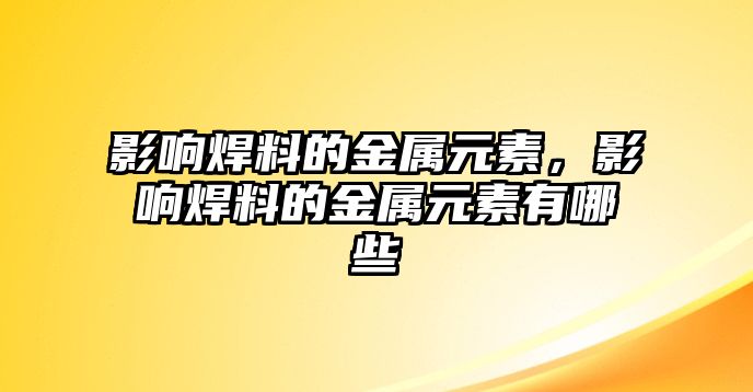 影響焊料的金屬元素，影響焊料的金屬元素有哪些