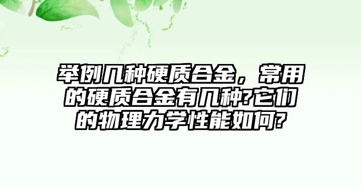 舉例幾種硬質合金，常用的硬質合金有幾種?它們的物理力學性能如何?