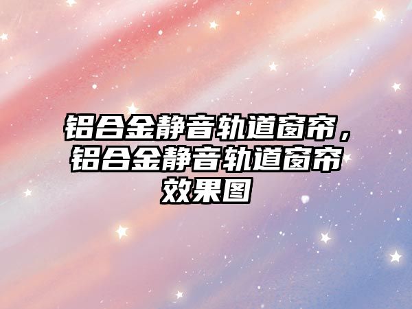 鋁合金靜音軌道窗簾，鋁合金靜音軌道窗簾效果圖