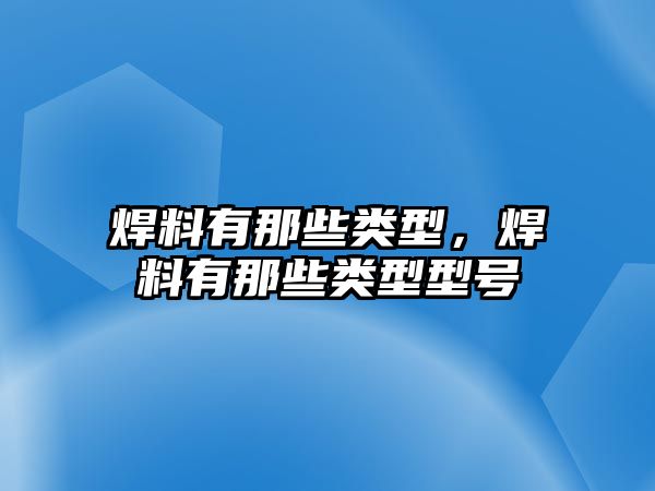 焊料有那些類型，焊料有那些類型型號(hào)