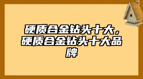 硬質(zhì)合金鉆頭十大，硬質(zhì)合金鉆頭十大品牌