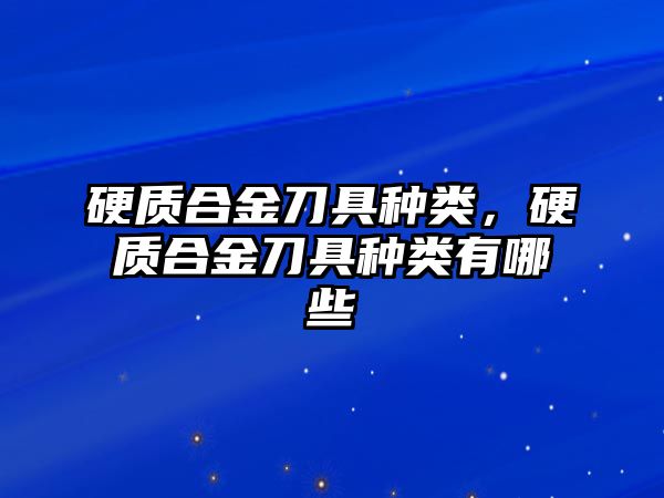 硬質合金刀具種類，硬質合金刀具種類有哪些