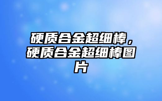 硬質(zhì)合金超細(xì)棒，硬質(zhì)合金超細(xì)棒圖片