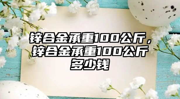 鋅合金承重100公斤，鋅合金承重100公斤多少錢