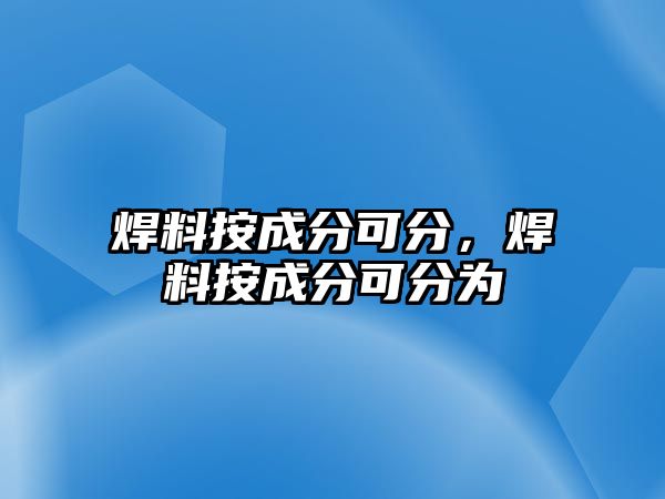 焊料按成分可分，焊料按成分可分為