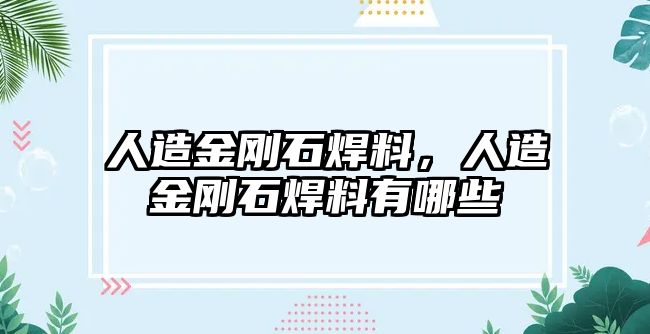 人造金剛石焊料，人造金剛石焊料有哪些