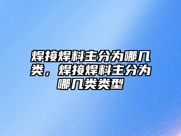 焊接焊料主分為哪幾類，焊接焊料主分為哪幾類類型