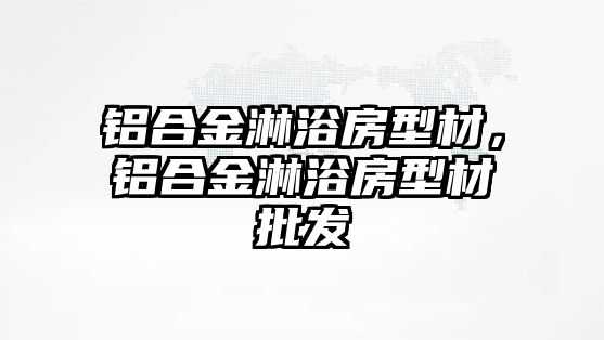 鋁合金淋浴房型材，鋁合金淋浴房型材批發(fā)