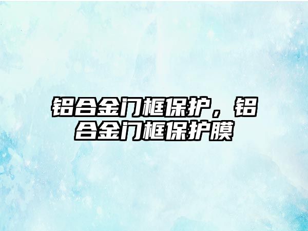 鋁合金門框保護，鋁合金門框保護膜