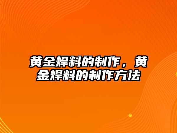 黃金焊料的制作，黃金焊料的制作方法