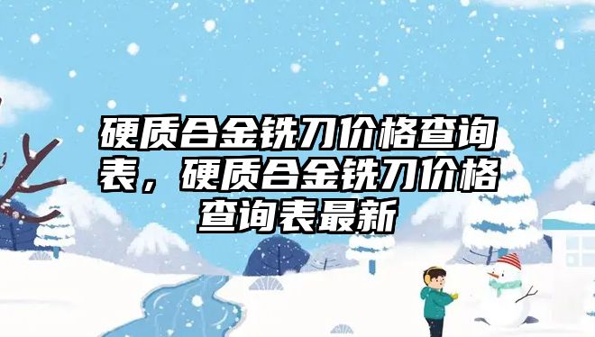 硬質(zhì)合金銑刀價格查詢表，硬質(zhì)合金銑刀價格查詢表最新