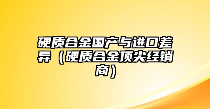 硬質(zhì)合金國(guó)產(chǎn)與進(jìn)口差異（硬質(zhì)合金頂尖經(jīng)銷(xiāo)商）