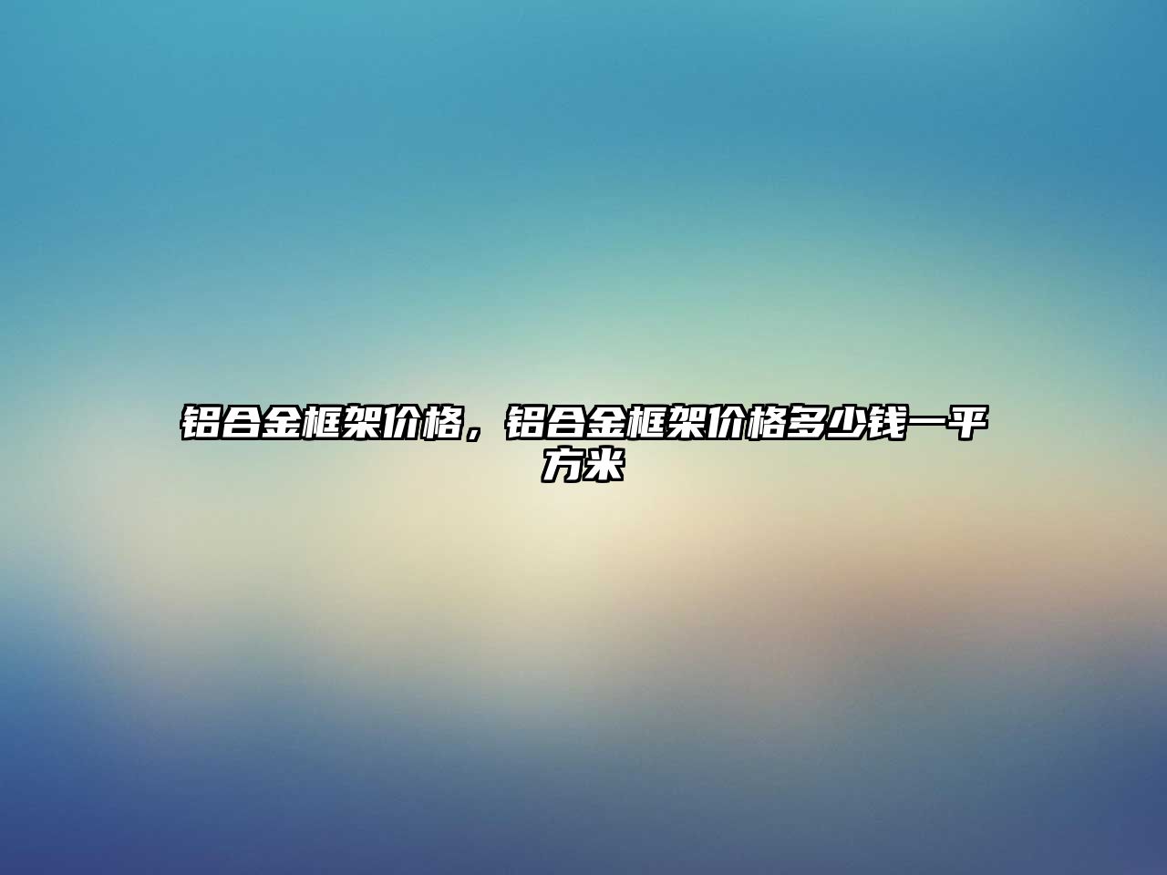 鋁合金框架價格，鋁合金框架價格多少錢一平方米