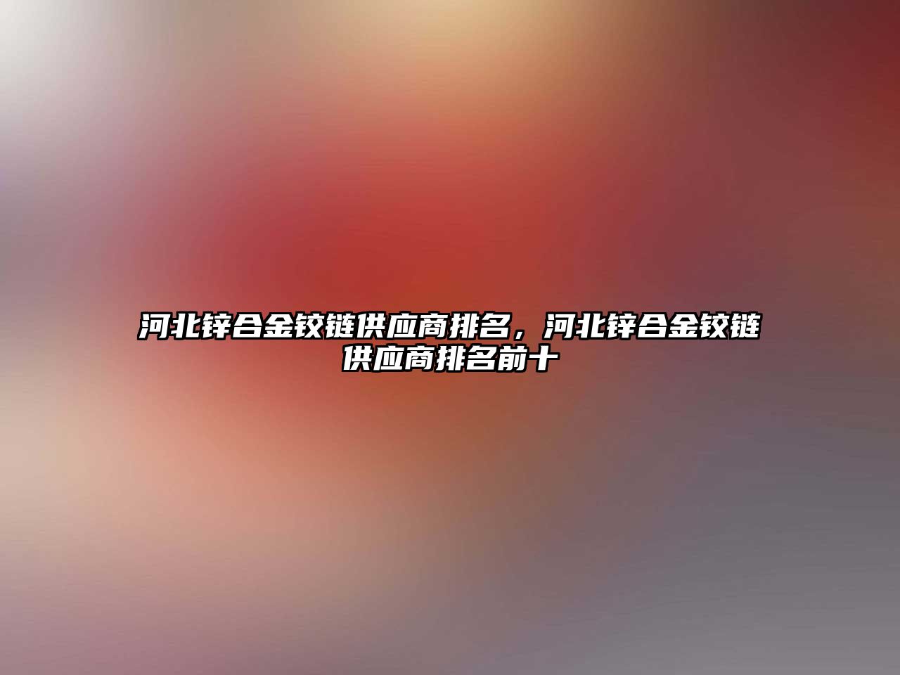 河北鋅合金鉸鏈供應商排名，河北鋅合金鉸鏈供應商排名前十