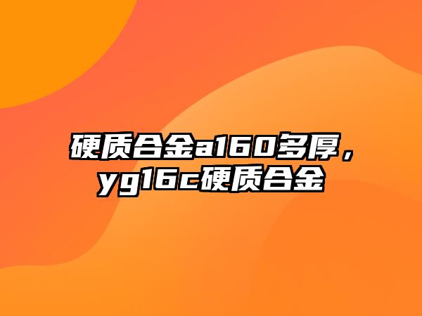 硬質(zhì)合金a160多厚，yg16c硬質(zhì)合金