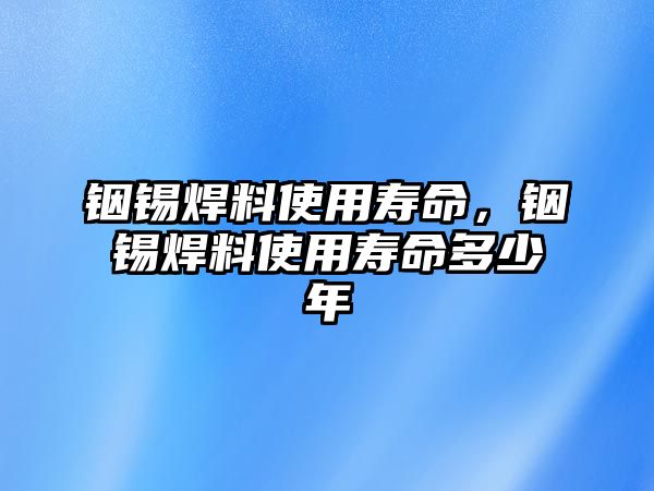 銦錫焊料使用壽命，銦錫焊料使用壽命多少年