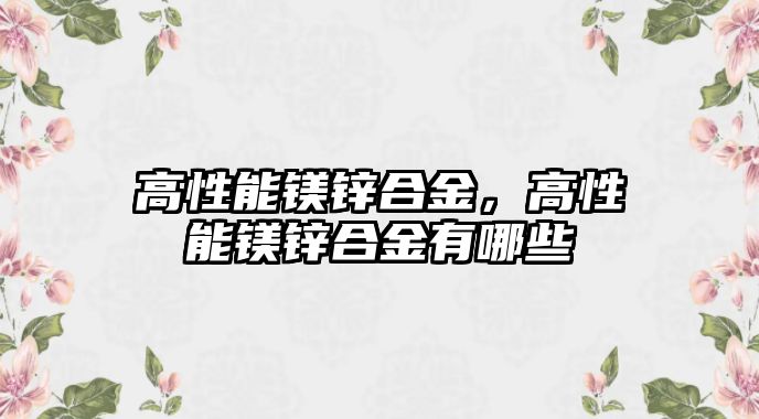 高性能鎂鋅合金，高性能鎂鋅合金有哪些