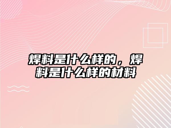 焊料是什么樣的，焊料是什么樣的材料