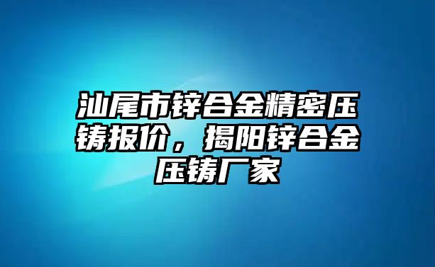 汕尾市鋅合金精密壓鑄報價，揭陽鋅合金壓鑄廠家