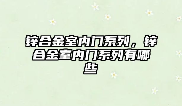 鋅合金室內(nèi)門系列，鋅合金室內(nèi)門系列有哪些