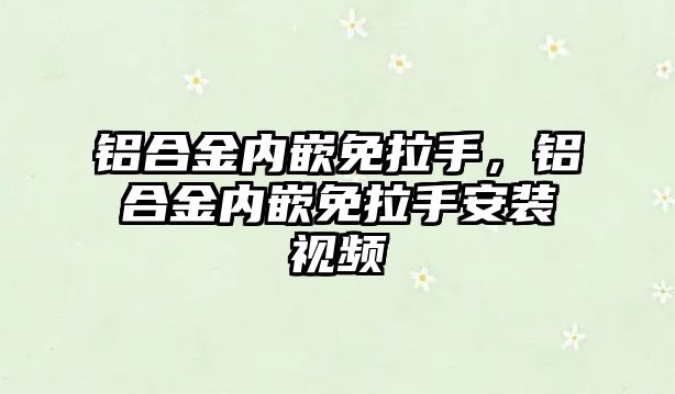 鋁合金內(nèi)嵌免拉手，鋁合金內(nèi)嵌免拉手安裝視頻