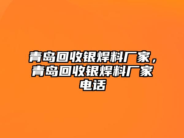 青島回收銀焊料廠家，青島回收銀焊料廠家電話