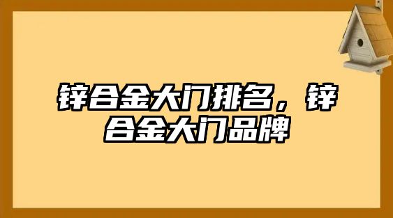 鋅合金大門排名，鋅合金大門品牌