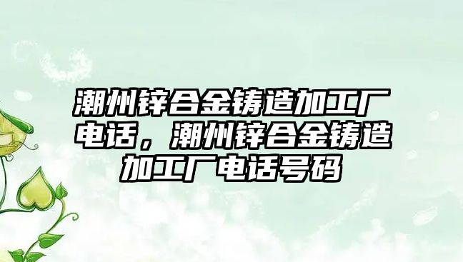 潮州鋅合金鑄造加工廠電話，潮州鋅合金鑄造加工廠電話號碼