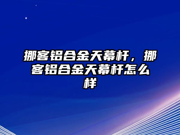 挪客鋁合金天幕桿，挪客鋁合金天幕桿怎么樣