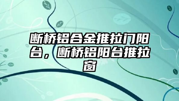 斷橋鋁合金推拉門陽臺，斷橋鋁陽臺推拉窗