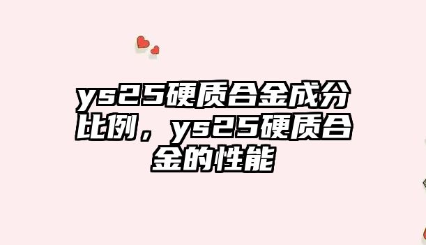 ys25硬質(zhì)合金成分比例，ys25硬質(zhì)合金的性能