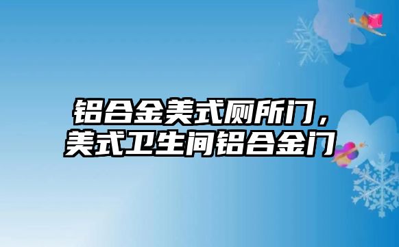 鋁合金美式廁所門，美式衛(wèi)生間鋁合金門