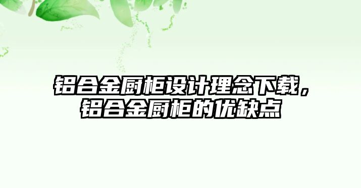 鋁合金廚柜設(shè)計(jì)理念下載，鋁合金廚柜的優(yōu)缺點(diǎn)