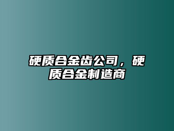 硬質(zhì)合金齒公司，硬質(zhì)合金制造商