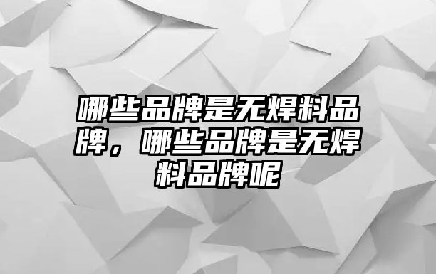 哪些品牌是無(wú)焊料品牌，哪些品牌是無(wú)焊料品牌呢