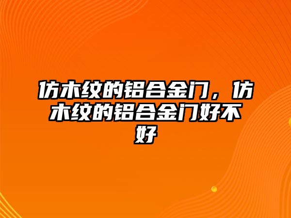 仿木紋的鋁合金門，仿木紋的鋁合金門好不好