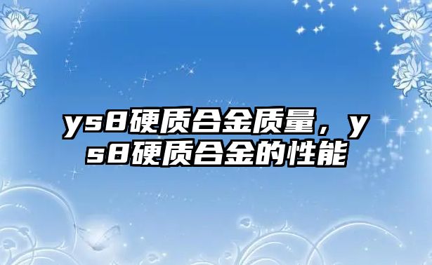 ys8硬質(zhì)合金質(zhì)量，ys8硬質(zhì)合金的性能