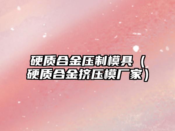 硬質(zhì)合金壓制模具（硬質(zhì)合金擠壓模廠家）