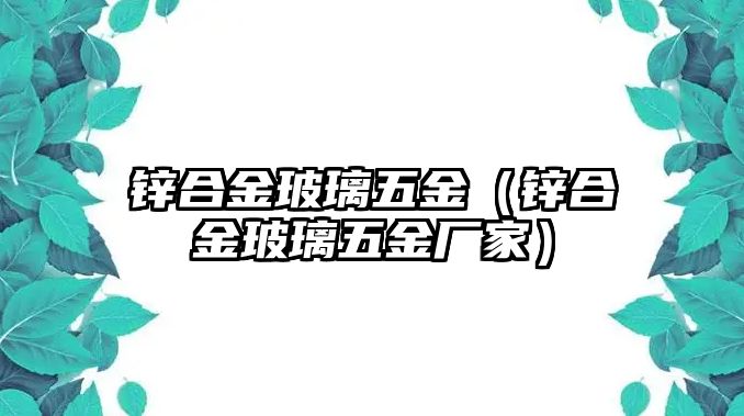 鋅合金玻璃五金（鋅合金玻璃五金廠家）