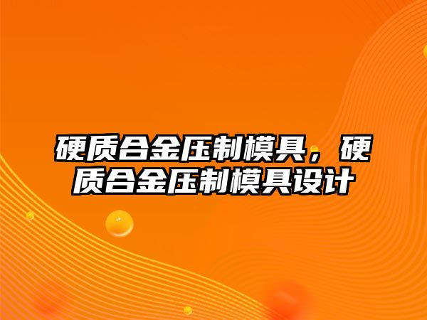 硬質(zhì)合金壓制模具，硬質(zhì)合金壓制模具設(shè)計