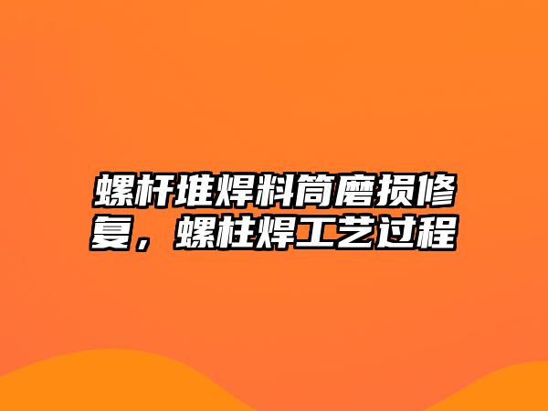 螺桿堆焊料筒磨損修復，螺柱焊工藝過程