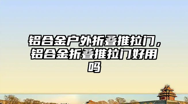 鋁合金戶外折疊推拉門，鋁合金折疊推拉門好用嗎