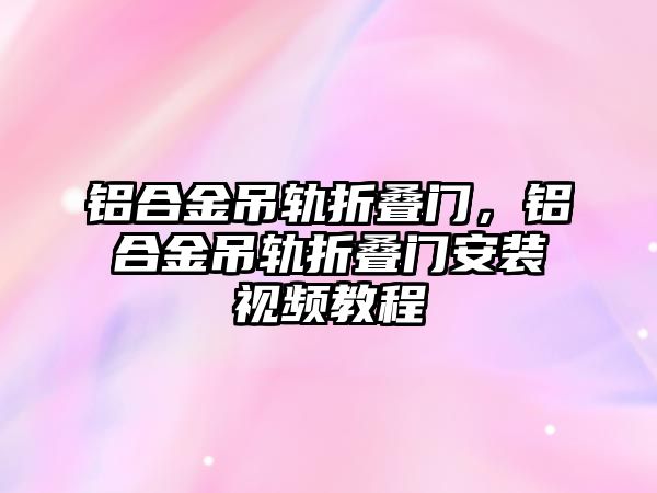 鋁合金吊軌折疊門，鋁合金吊軌折疊門安裝視頻教程