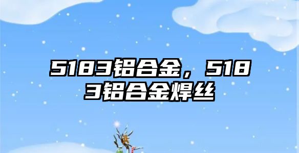 5183鋁合金，5183鋁合金焊絲