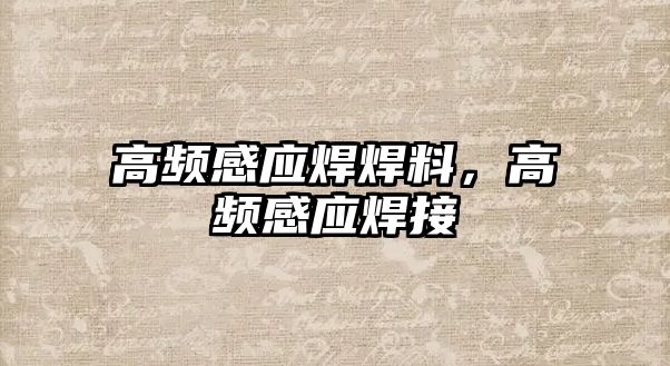 高頻感應(yīng)焊焊料，高頻感應(yīng)焊接