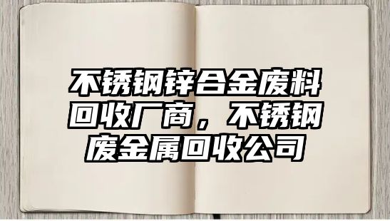 不銹鋼鋅合金廢料回收廠商，不銹鋼廢金屬回收公司