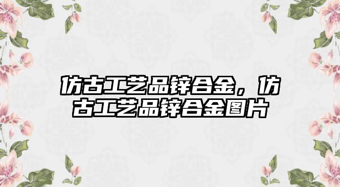 仿古工藝品鋅合金，仿古工藝品鋅合金圖片