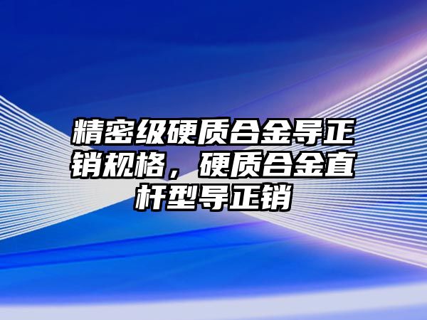 精密級硬質(zhì)合金導(dǎo)正銷規(guī)格，硬質(zhì)合金直桿型導(dǎo)正銷