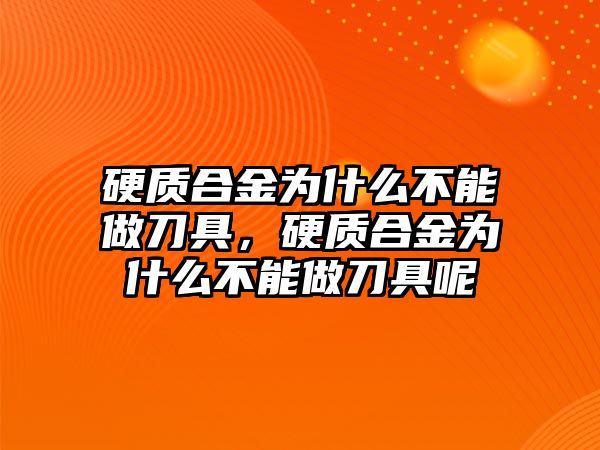 硬質(zhì)合金為什么不能做刀具，硬質(zhì)合金為什么不能做刀具呢