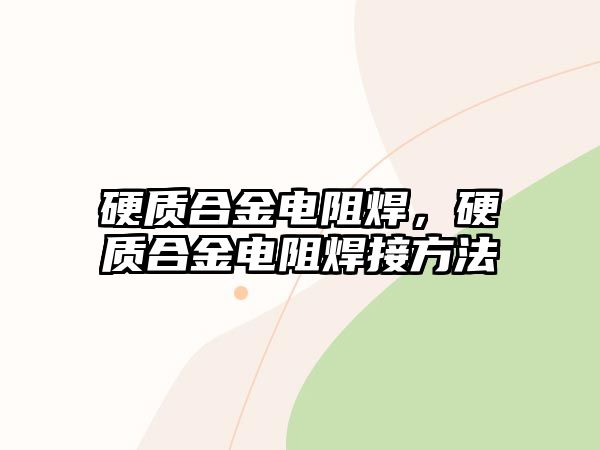 硬質(zhì)合金電阻焊，硬質(zhì)合金電阻焊接方法